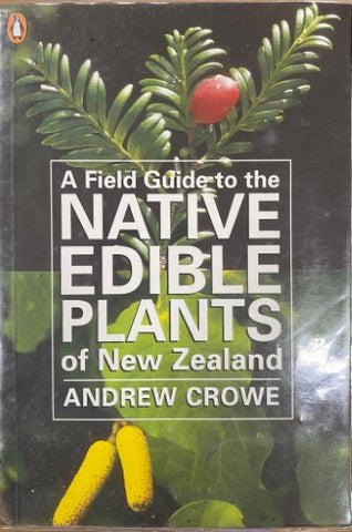 Andrew Crowe - A Field Guide To Native Edible Plants Of New Zealand