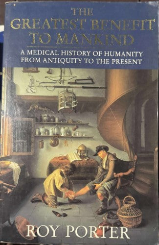 Roy Porter - The Greatest Benefit To Mankind : A Medical History Of Humanity