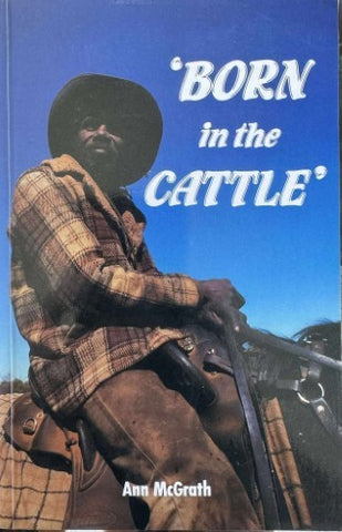 Ann McGrath - Born In The Cattle : Aborigines In Cattle Country
