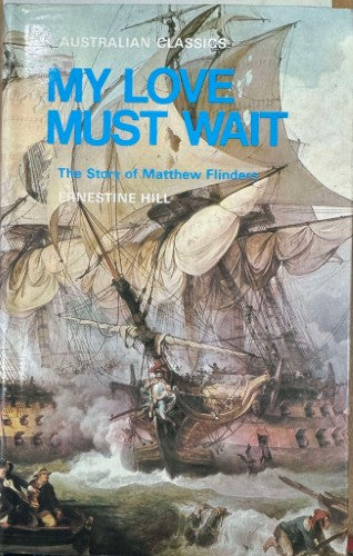 Ernestine Hill - My Love Must Wait - The Story Of Matthew Flinders (Hardcover)