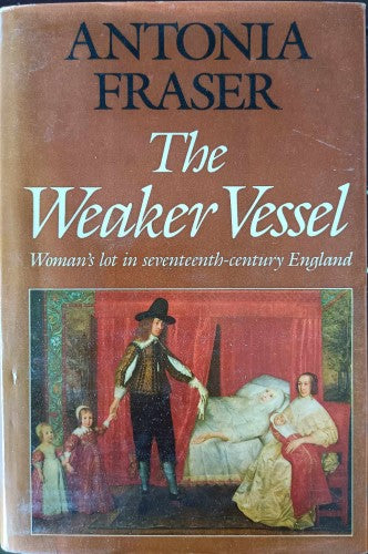 Antonia Fraser - The Weaker Vessel : Woman's Lot In 17th Century England (Hardcover)