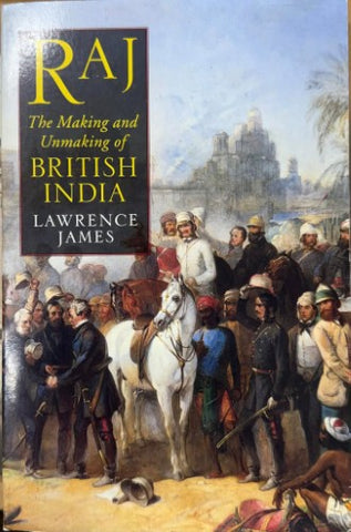 Lawrence James - Raj : The Making & Unmaking Of British India