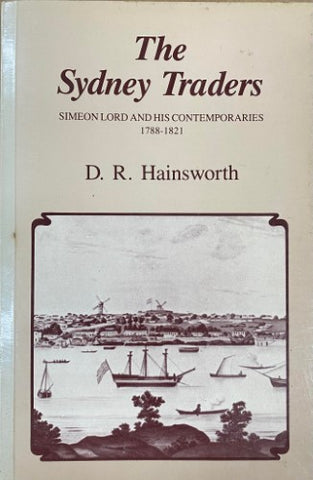 D.R Hainsworth - The Sydney Traders : Simeon Lord & His Contemporaries 1788-1821