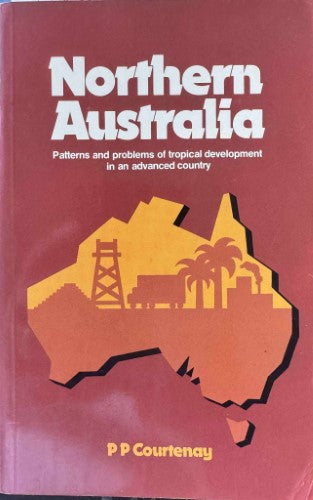 Percy Courtenay - Northern Australia : Patterns & Problems Of Tropical Development