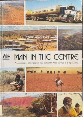 Man In The Centre - Proceedings Of A Symposium Held At CSIRO Alice Springs 3-5 April 1979