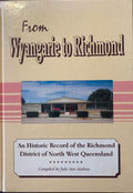 Julie Ann Arthurs - From Wyangarie To Richmond : An Historic Record Of The Richmond District Of NW Queensland