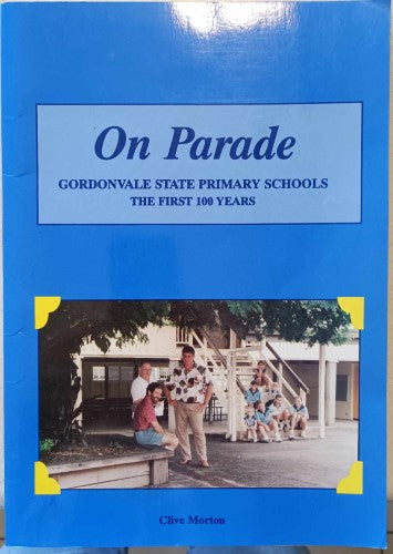 Clive Morton - On Parade : Gordonvale State Primary Schools - The First 100 Years