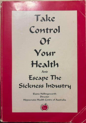 Elaine Hollingsworth - Take Control Of Your Health (Escape The Sickness Industry) (2nd Edn)
