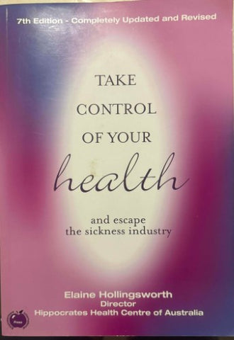 Elaine Hollingsworth - Take Control Of Your Health (Escape The Sickness Industry) (7th Edn)