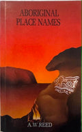 A.W Reed - Aboriginal Place Names (And Their Meanings)