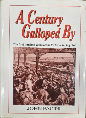 John Pacini - A Century Galloped By : The First Hundred Years Of The Victoria Racing Club (Hardcover)