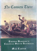 Max Carter - No Convicts There : Thomas Harding's Colonial South Australia