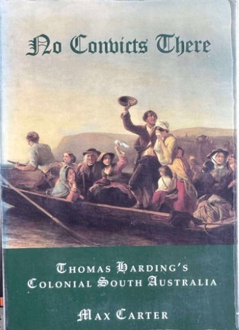 Max Carter - No Convicts There : Thomas Harding's Colonial South Australia