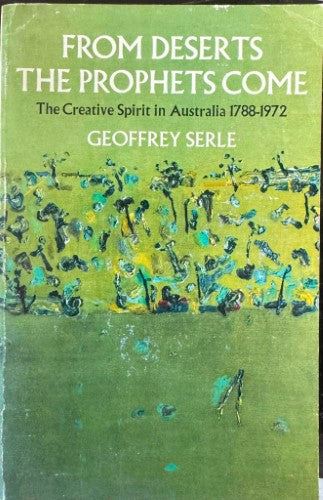 Geoffrey Serle - From Deserts the Prophets Come - The Creative Spirit In Australia 1788-1972