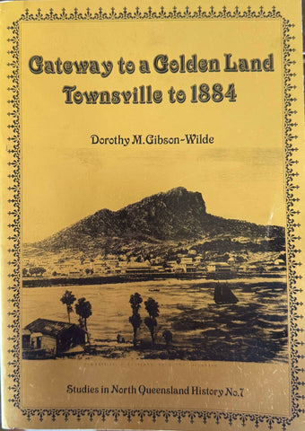 Dorothy Gibson-Wilde - Gateway To A Golden Land Townsville To 1884