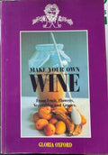 Gloria Oxford - Make Your Own Wine From fruit, Flowers, Vegetables & Grapes