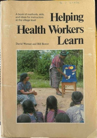 David Werner / Bill Bower - Helping Health Workers Learn - A Book Of Methods, Aids & Ideas For Instructors At The Village Level