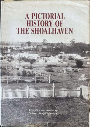 Narissa Phelps Morrissey - A Pictorial History Of The Shoalhaven (Hardcover)
