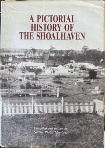 Narissa Phelps Morrissey - A Pictorial History Of The Shoalhaven (Hardcover)