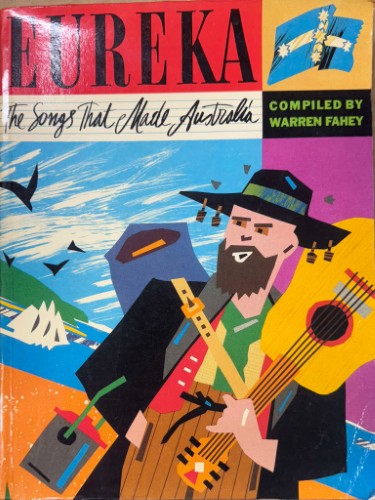 Warren Fahey - Eureka : The Songs That Made Australia