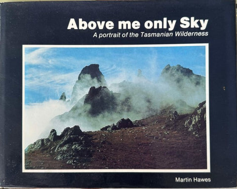 Martin Hawes - Above Me Only Sky : A Portrait Of The Tasmanian Wilderness (Hardcover)
