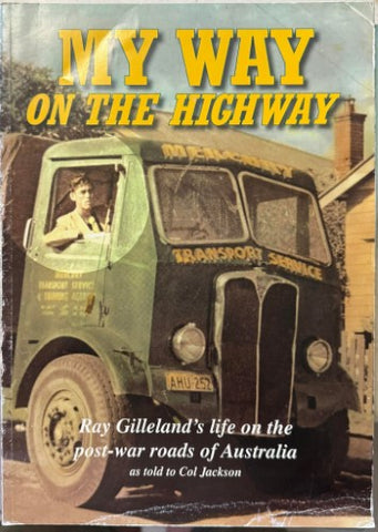 Col Jackson - My Way On The Highway : Ray Gilleland's Life On The Post-War Roads oiF Australia