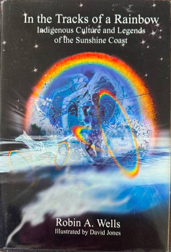 Robin Wells / David Jones - In The Tracks Of A Rainbow - Indigenous Culture & Legends Of The Sunshine Coast