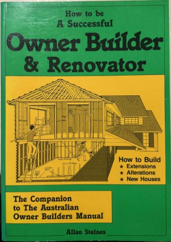 Allan Staines - How To Be A Successful Owner Builder & Renovator (1st Edition)(All Australian Guide)