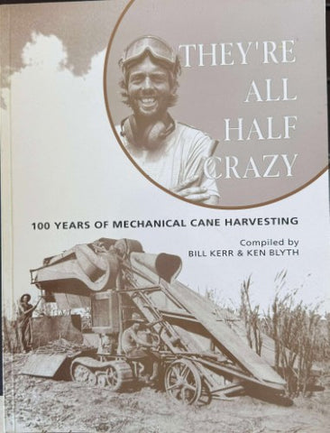 Bill Kerr / Ken Blyth - They're All Half Crazy : 100 Years Of Mechanical Cane Harvesting