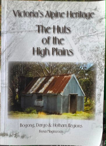 Fiona Magnussen - The Huts Of The High Plains - Victoria's Alpine Heritage