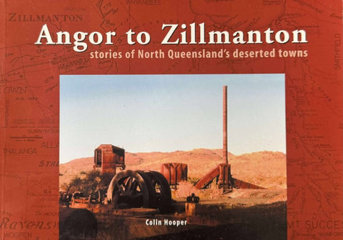 Colin Hooper - Angor To Zillman - Stories Of North Queensland's Deserted Towns