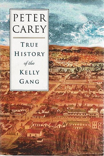 Peter Carey - True History of the Kelly Gang