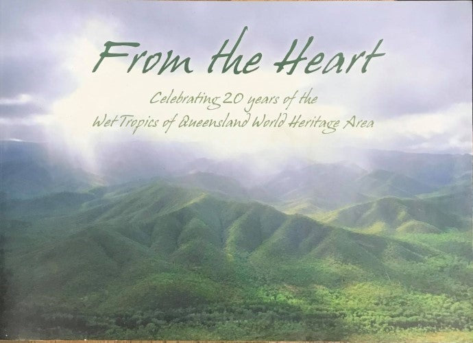 From The Heart : Celebrating 20 Years of the Wet Tropics of Queensland World Heritage Area