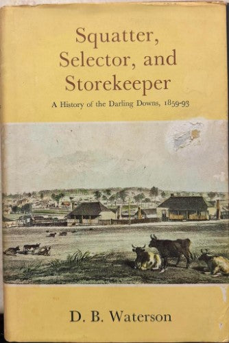 D.B Waterson - Squatter, Selector & Storekeeper : A History Of The Darling Downs 1859-93 (Hardcover)