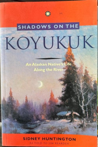 Sidney Huntingdon / Jim Reaerden - Shadows On The Koyukuk : An Alaskan Native's Life Along The River