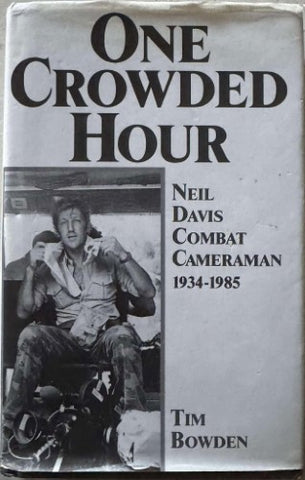 Tim Bowden - One Crowded Hour - Neil Davis Combat Cameraman (Hardcover)