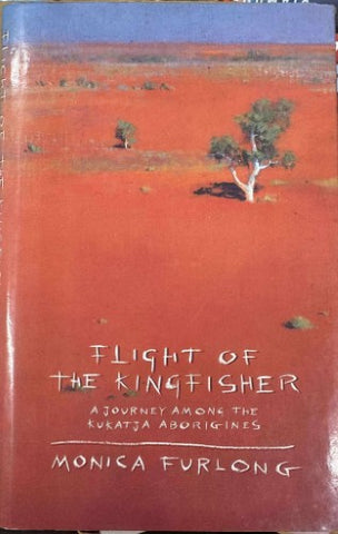 Monica Furlong - Flight Of The Kingfisher : A Journey Among The Kukatja Aborigines (Hardcover)