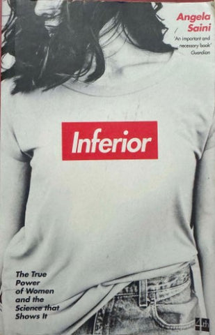 Angela Saini - Inferior : The True Power Of Women & The Science That Shows It