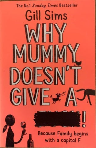 Gill Sims - Why Mummy Doesn't Give A …. (Because Family Begins With A Capital F)