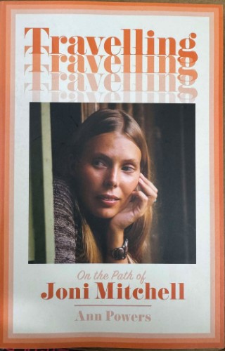 Ann Powers - Travelling : On The Path Of Joni Mitchell