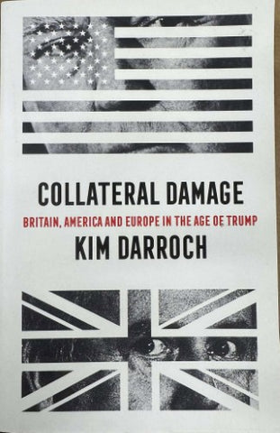 Kim Darroch - Collateral Damage : Britain, America & Europe In The Age Of Trump