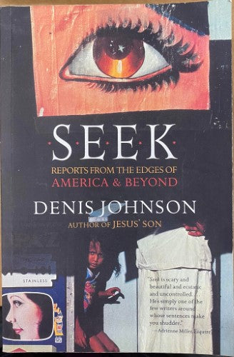 Denis Johnson - Seek : Reports from The Edges Of America & Beyond