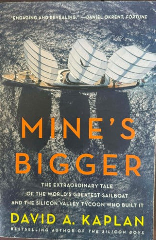 David Kaplan - Mine's Bigger - The World's Greatest Sailboat & The Silicon Valley Tycoon Who Built It