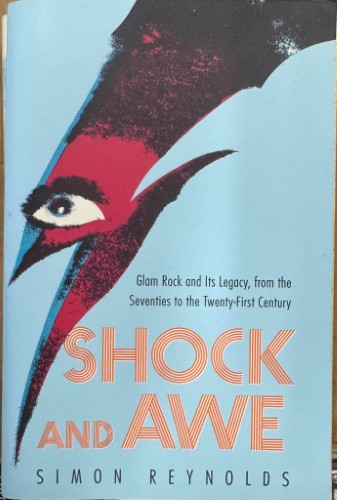 Simon Reynolds - Shock And Awe - Glam Rock & It's Legacy
