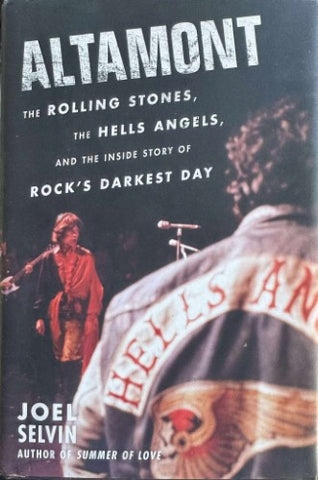 Joel Selvin - Altamont : The Rolling Stones, The Hells Angels & The Inside Story Of Rock's Darkest Day
