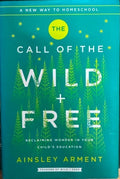 Ainsley Arment - The Call Of The Wild And Free - Reclaiming Wonder In Your Child's Education (Hardcover)
