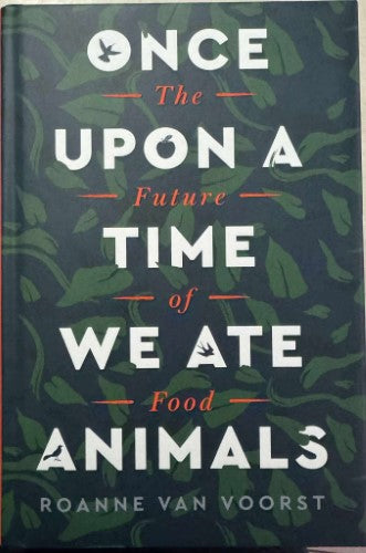Roanne Van Voorst - Once Upon A Time We Ate Animals - The Future Of Food (Hardcover)