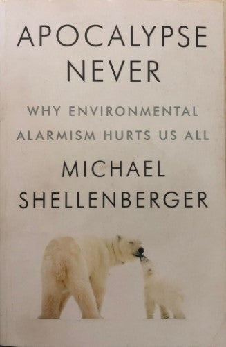 Michael Shellenberger - Apocalypse Never : Why Environmental Alarmism Hurts Us All