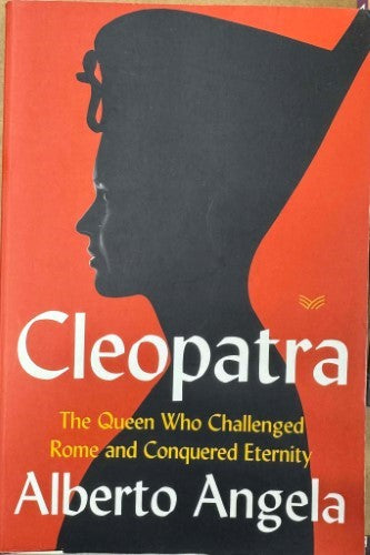 Alberto Angelo - Cleopatra : The Queen Who Challenged Rome & Conquered Eternity