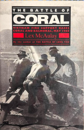Lex McAulay - The Battle Of Coral : Vietnam Fire Support Bases : Coral & Balmoral May 1968